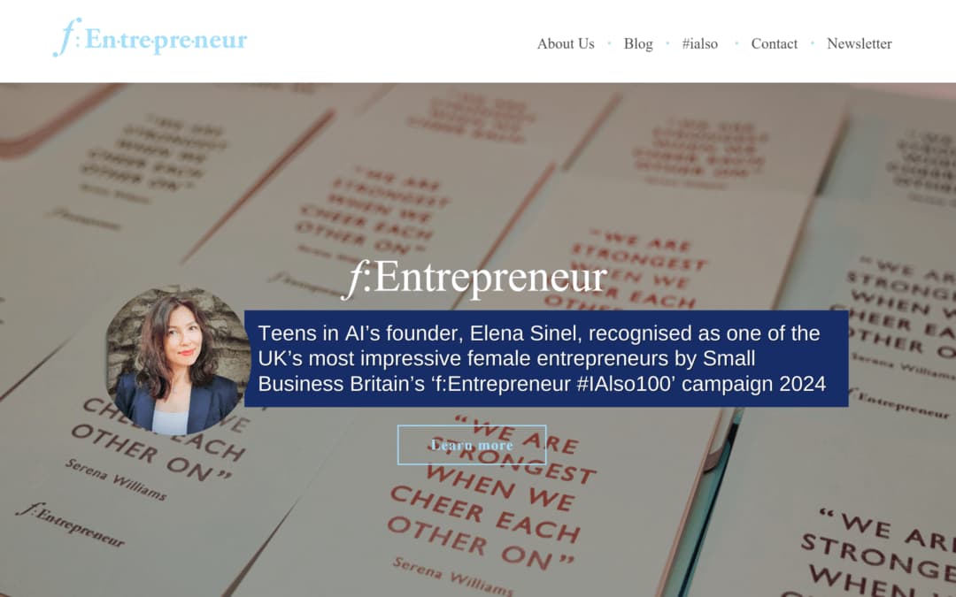 Teens in AI’s founder, Elena Sinel, has been recognised as one of the UK’s most impressive female entrepreneurs by Small Business Britain’s ‘f:Entrepreneur #IAlso100’ campaign 2024.