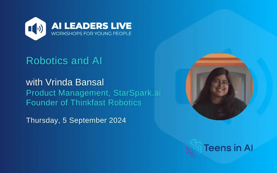 We'll explore how Robotics work with AI and how teens can get involved with Vrinda Bansal on Thursday, 5th September 2024.